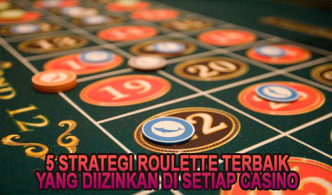 5 Strategi Roulette Terbaik Yang Diizinkan di Setiap Casino